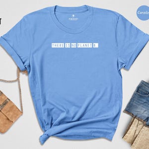 There Is No Planet B Shirt, Climate Change Tee, Environmental Activist Gift, Earth Day T Shirt, Save The Planet Graphic Tee image 3