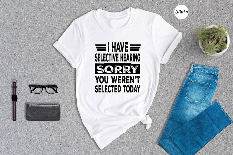 Camiseta con la frase "Tengo oído selectivo", "Lo siento, no fuiste seleccionado hoy", camiseta con cita sarcástica y divertida. imagen 3