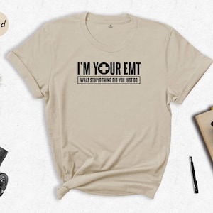I'm Your EMT Shirt, Funny What Stupid Thing Did You Just Do Tee, Paramedic Gift, EMS Worker Humor Shirt, First Responder Apparel