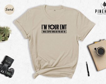 I'm Your EMT Shirt, Funny What Stupid Thing Did You Just Do Tee, Paramedic Gift, EMS Worker Humor Shirt, First Responder Apparel