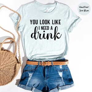 You Look Like Funny Quote Shirt: 'I Need a Drink' Design, Witty Party Tee | Cotton Blend, Eco Friendly, Unisex Sizes S-XXL image 2