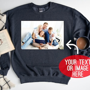 Your Photo Sweatshirt, Custom Photo Sweatshirt, Your Image Here Sweathirt, Custom T-shirt, Custom Birthday Gift,  Photo Sweatshirt