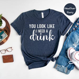 You Look Like Funny Quote Shirt: 'I Need a Drink' Design, Witty Party Tee | Cotton Blend, Eco Friendly, Unisex Sizes S-XXL image 6