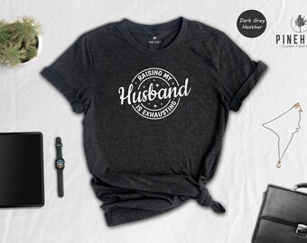 Raising My Husband Is Exhausting Shirt, Funny Wife Tee, Sarcastic Wife Gift, Humor Shirt for Wife, Unisex Soft Cotton Tee