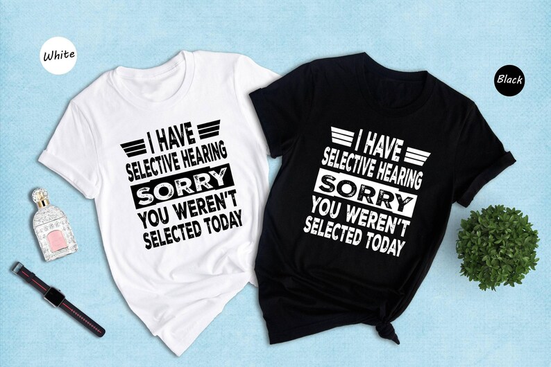 Camiseta con la frase "Tengo oído selectivo", "Lo siento, no fuiste seleccionado hoy", camiseta con cita sarcástica y divertida. imagen 7