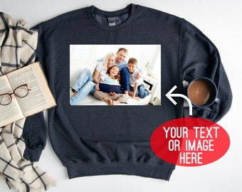 Your Photo Sweatshirt, Custom Photo Sweatshirt, Your Image Here Sweathirt, Custom T-shirt, Custom Birthday Gift,  Photo Sweatshirt