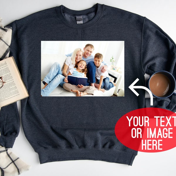 Your Photo Sweatshirt, Custom Photo Sweatshirt, Your Image Here Sweathirt, Custom T-shirt, Custom Birthday Gift,  Photo Sweatshirt