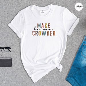 Make Heaven Crowded Faith Shirt: Inspirational Christian Tee, Eco Friendly Cotton Blend (Unisex Sizes, Comfort Fit)