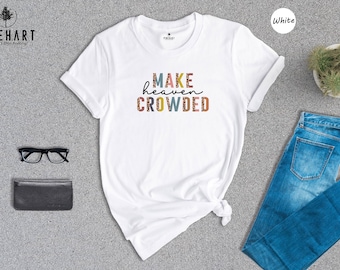 Make Heaven Crowded Faith Shirt: Inspirational Christian Tee, Eco Friendly Cotton Blend (Unisex Sizes, Comfort Fit)