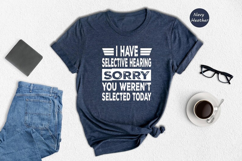 Camiseta con la frase "Tengo oído selectivo", "Lo siento, no fuiste seleccionado hoy", camiseta con cita sarcástica y divertida. imagen 4