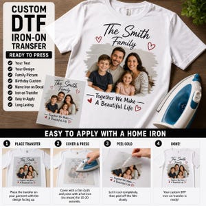 May include: A white t-shirt featuring a custom DTF iron-on transfer with a family photograph, the text The Smith Family, and the phrase Together We Make A Beautiful Life, accompanied by a handheld iron and instructional graphics.