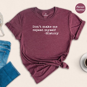 DonT Make Me Repeat Myself Tee: Humorous History Teacher Shirt, Classroom Style (Soft Cotton, Eco-Friendly Print, Various Sizes)
