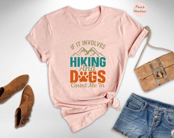 If It Involves Hiking And Dogs Count Me In Shirt, Funny Dog Lover Hiking Tee, Mountain Adventure Shirt, Gift For Hikers And Dog Owners