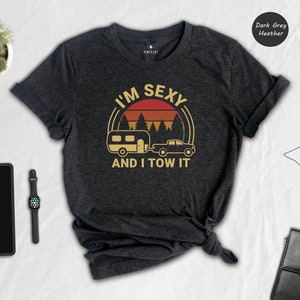 I&#39;m Sexy And I Tow It, Funny RV Camping Shirt Gift, Camping Shirt, Nature Lover Tee, Camper Dad Shirt, Happy Camper Shirt, Family Camping