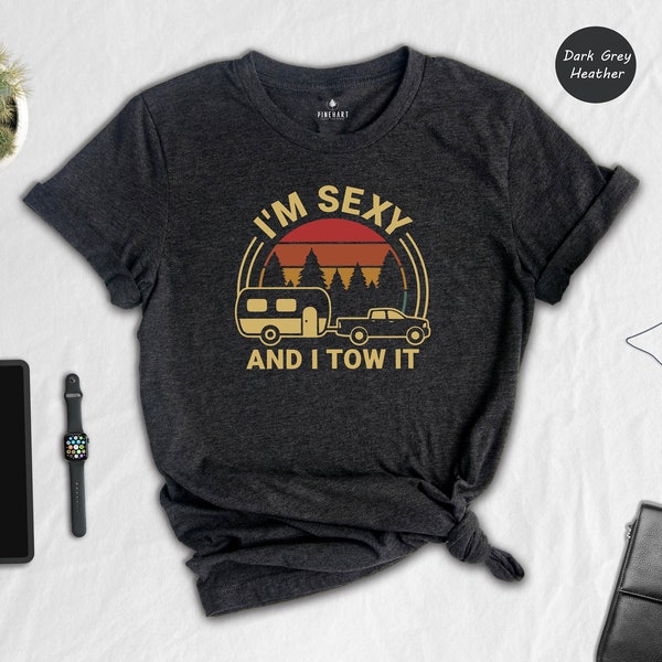 I'm Sexy And I Tow It, Funny RV Camping Shirt Gift, Camping Shirt, Nature Lover Tee, Camper Dad Shirt, Happy Camper Shirt, Family Camping