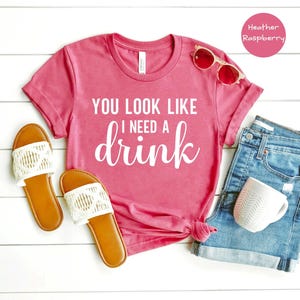 You Look Like Funny Quote Shirt: 'I Need a Drink' Design, Witty Party Tee | Cotton Blend, Eco Friendly, Unisex Sizes S-XXL image 5