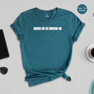 There Is No Planet B Shirt, Climate Change Tee, Environmental Activist Gift, Earth Day T Shirt, Save The Planet Graphic Tee image 4