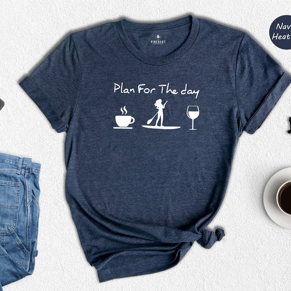 Plan For The Day Coffee Paddleboard And Wine T-shirt, Funny Paddleboard Tee Plan For Today Shirt, Bestfriend Gift