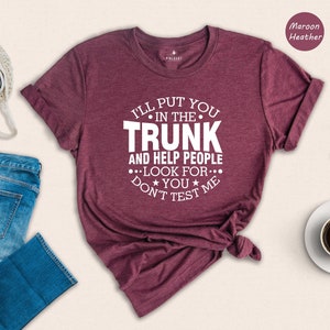 Funny Put In Trunk Saying Shirt, I&#39;ll Put You in the Trunk Don’t Test Me Shirt, Best Friend Gift, Sarcastic Tee, Humor Shirt