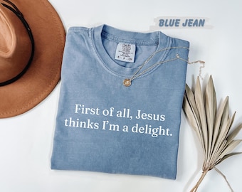 Camiseta Comfort Colors® Jesús piensa que soy una delicia – Camiseta cristiana divertida, regalo de fe sarcástico para ella