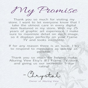 May include: A purple text graphic with the words "My Promise" at the top. The text below explains the seller's commitment to quality and customer service. The text includes the phrase "Alluring View Etsy's #1 Frame TV store" and the name "Chrystal, Owner of Alluring View".