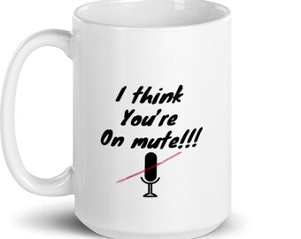 Funny Mug, I think you're on mute mug, gift mug, zoom meeting mug, work from home mug, virtual meeting mug, home office mug