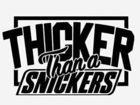 Snicker thicker then a THICKER THAN