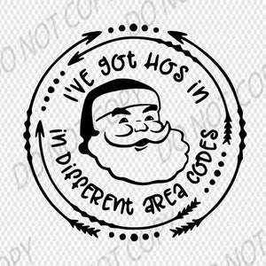 May include: Black and white graphic featuring a circular design with the text "I've got Hos in different area codes." The design includes an illustration of Santa Claus and decorative arrows and dots.