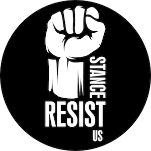 May include: Black and white graphic design of a raised fist with the text "RESIST" and "STANCE US" in a circle.