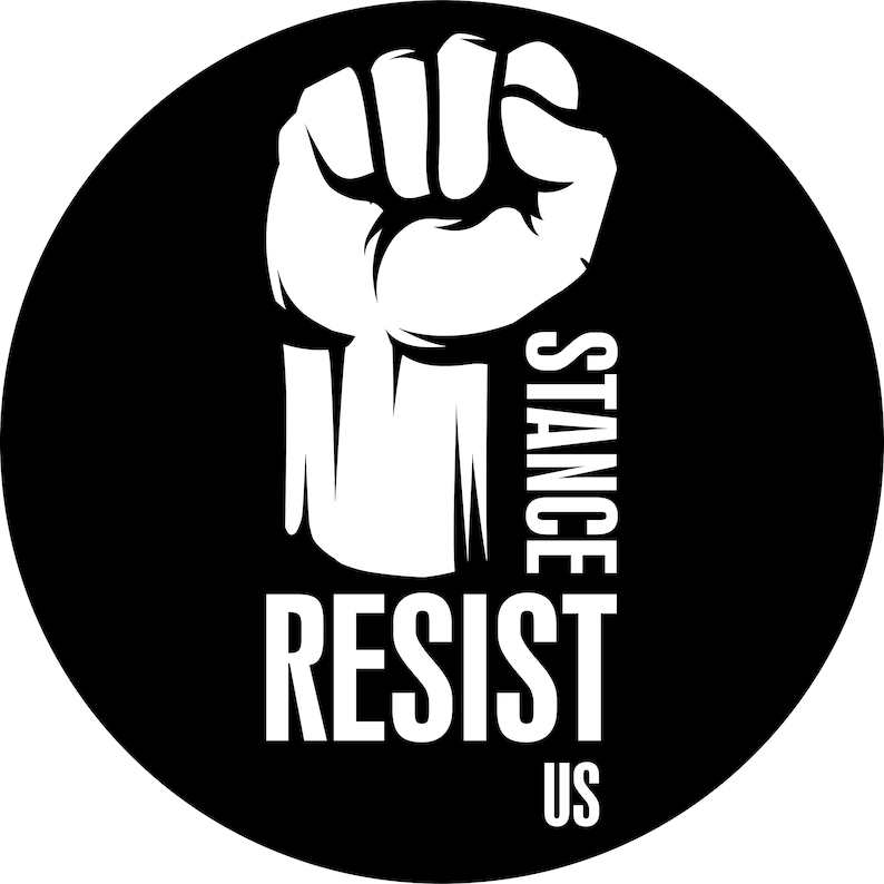 May include: Black and white graphic design of a raised fist with the text "RESIST" and "STANCE US" in a circle.