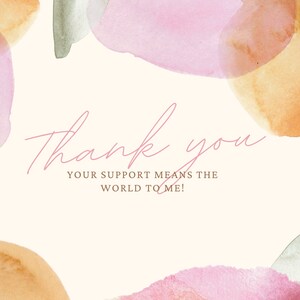 May include: Thank you, your support means the world to me! Watercolor background with pink, orange, and green abstract shapes.