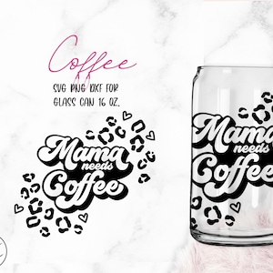 Mama Needs Coffee 16oz Libbey Glass Can Cutfile Svg Dxf Png - Etsy