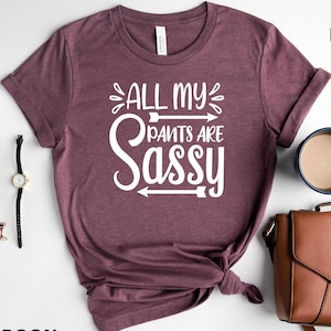 All Of My Pants Are Sassy Pants Shirt, Sassy Shirt, Funny Sassy Shirt, Funny Saying Shirt, Sarcastic Shirt, Hilarious Shirt, Cool Shirts,