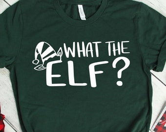 What The Elf Shirt, Elf TShirt, Funny Elf Shirt, Christmas Shirt, Funny Christmas Shirt, Holiday Shirt, Funny Xmas Tee, Christmas Sweatshirt