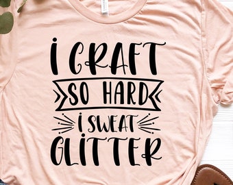 I Craft So Hard I Sweat Glitter Tee