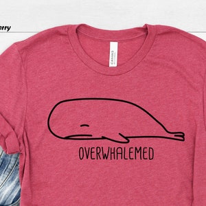Overwhalemed Shirt, Whale Shirt, Overwhalmed Shirt, Overwhalemed, Funny Whale Shirt, Animal Lover Shirt, Funny Shirt, Funny Gift, Sarcasm