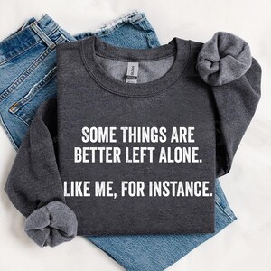 Funny Introvert Sweatshirt Some Things Are Better Left Alone Like Me For Instance Shirt Sarcastic Tee Sayings Introvert Gift Anti Social
