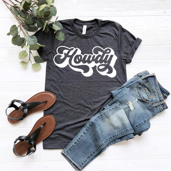 Howdy Shirt, Country Gift,  Country Shirt, Southern Shirt, Country Music Shirt, Southern Girl Shirt, Country Girl Shirt