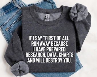 If I Say First Of All Shirt, Sarcastic Sweatshirt, Funny Quotes Tee, Funny Shirts, Teacher Shirt, Mom Shirt, Mothers Day Shirt