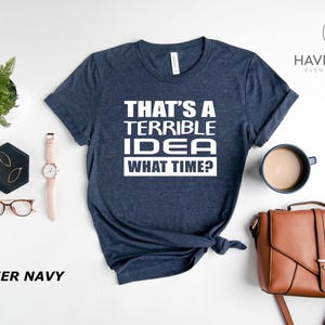 Funny Sarcastic T-Shirt: That&#39;s A Terrible Idea