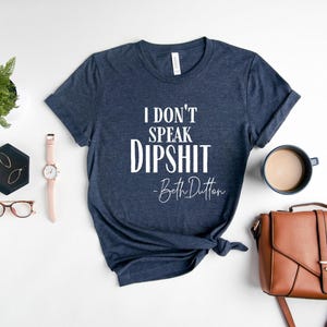 I Don't Speak Dipshit, Beth Dutton Shirt, Dutton Ranch Shirt, Yellowstone TV Show Shirt, Yellowstone Ranch, Dutton T-shirt image 3