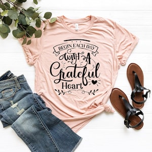 Begin Each Day  With A  Grateful Heart | Graphic Tee | Gift | Feel Good | Be Kind | Free Shipping  | Inspirational |