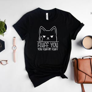 Funny Cat Shirt, Funny Saying Shirt, Funny Sarcastic Shirt, Fluff You You Fluffin Fluff Shirt, Funny Women Shirt, Humorous T Shirt image 4