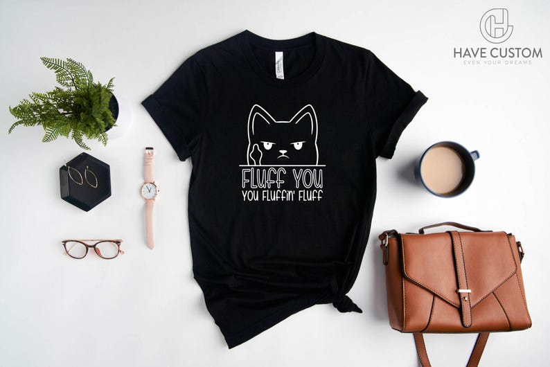 Funny Cat Shirt, Funny Saying Shirt, Funny Sarcastic Shirt, Fluff You You Fluffin Fluff Shirt, Funny Women Shirt, Humorous T Shirt image 4