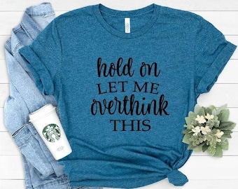 Hold On Let Me Overthink This Shirt, Funny Sarcastic Shirt, Funny Shirt, Everyday T-shirt, Workout Shirt, Awkward T-shirt, Overthink Shirt