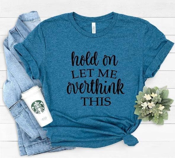 Hold On Let Me Overthink This Shirt, Funny Sarcastic Shirt, Funny Shirt, Everyday T-shirt, Workout Shirt, Awkward T-shirt, Overthink Shirt