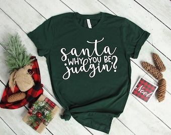 Santa Why You Be Judging T-shirt, Christmas Shirts, Funny Christmas Shirt, Women's Christmas Shirt, Matching Christmas Shirts For Family