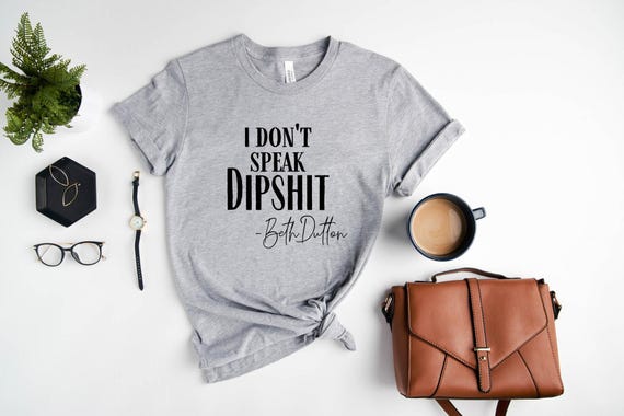 I Don't Speak Dipshit, Beth Dutton Shirt, Dutton Ranch Shirt, Yellowstone TV Show Shirt, Yellowstone Ranch, Dutton T-shirt