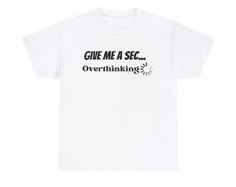 Give Me A Sec Overthinking, Overthinking Shirt,Sarcastic tshirt, Funny tshirt, Gift for Mom, Gift for Friend, Sarcastic Clothes