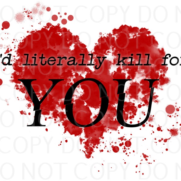 I'd Literally Kill For You, Heart Paint Splatter, Sublimation Transfer, Multiple Sizes Available, Ready to Ship/Press Sub Image Design